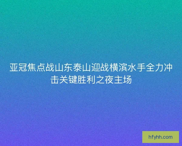 亚冠焦点战山东泰山迎战横滨水手全力冲击关键胜利之夜主场